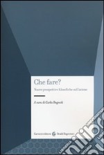 Che fare? Nuove prospettive filosofiche sull'azione libro