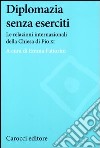 Diplomazia senza eserciti. Le relazioni internazionali della chiesa di Pio XI libro di Fattorini E. (cur.)