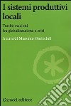 I sistemi produttivi locali. Trasformazioni fra globalizzazione e crisi libro