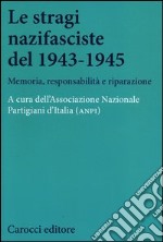 Le stragi nazifasciste del 1943-1945. Memoria, responsabilità e riparazione libro