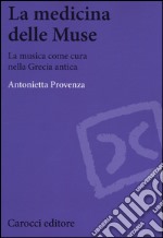 La medicina delle Muse. La musica come cura nella Grecia antica libro