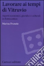 Lavorare ai tempi di Vitruvio. Aspetti economici, giuridici e culturali in Roma antica