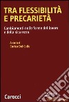 Tra flessibilità e precarietà. Cambiamenti nelle forme del lavoro e della sicurezza libro di Del Colle E. (cur.)