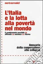 L'Italia e la lotta alla povertà nel mondo. Il cambiamento possibile = efficacia + coerenza + riforma. Annuario della cooperazione allo sviluppo