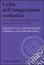 L'alba dell'integrazione scolastica. Come i bambini esclusi diventarono uguali agli altri (1969-1975) libro