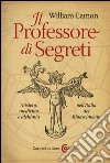 Il professore di segreti. Mistero, medicina e alchimia nell'Italia del Rinascimento libro