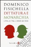 Dittatura e monarchia. L'Italia tra le due guerre libro