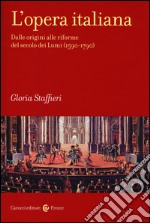 L'opera italiana. Vol. 1: Dalle origini alle riforme del secolo dei Lumi (1590-1790) libro