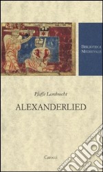 Alexanderlied. Infanzia, Tiro, morte di Dario (Alessandro di Vorau). Testo tedesco a fronte. Ediz. critica libro