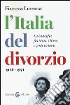 L'Italia del divorzio. La battaglia fra Stato, Chiesa e gente comune (1946-1975) libro