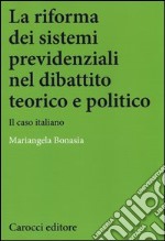 La riforma dei sistemi previdenziali nel dibattito teorico e politico. Il caso italiano