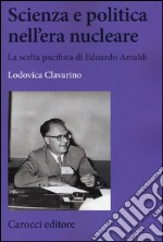 Scienza e politica nell'era nucleare. La scelta pacifista di Edoardo Amaldi