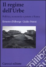 Il regime dell'Urbe. Politica, economia e potere a Roma libro