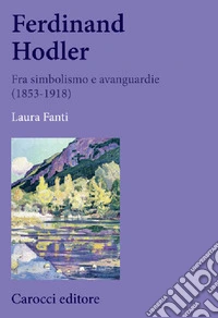 Ferdinand Hodler. Fra simbolismo e avanguardie (1853-1918) libro