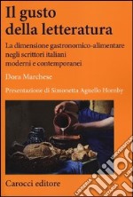 Il gusto della letteratura. La dimensione gastronomico-alimentare negli scrittori italiani moderni e contemporanei libro