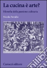 La cucina è arte? Filosofia della passione culinaria libro