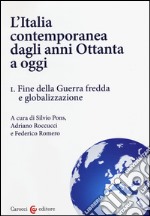 L'Italia contemporanea dagli anni Ottanta a oggi. Vol. 1: Fine della guerra fredda e globalizzazione libro