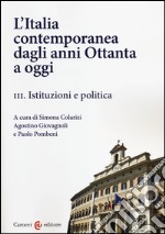 L'Italia contemporanea dagli anni Ottanta a oggi. Vol. 3: Istituzioni e politica libro