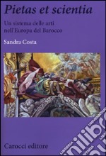 Pietas et scientia. Un sistema delle arti nell'Europa del Barocco. Ediz. illustrata libro