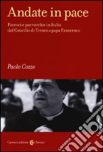 Andate in pace. Parroci e parrocchie in Italia dal Concilio di Trento a papa Francesco libro