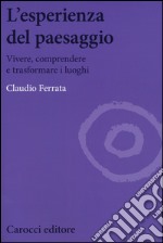 L'esperienza del paesaggio. Vivere, comprendere e trasformare i luoghi libro