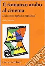 Il romanzo arabo al cinema. Microcosmi egiziani e palestinesi libro