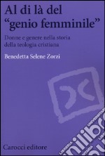 Al di là del «genio femminile». Donne e genere nella storia della teologia cristiana libro