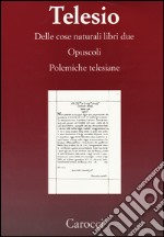 Delle cose naturali libri due-Opuscoli-Polemiche telesiane. (rist. anast.) libro