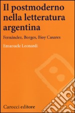 Il postmoderno nella letteratura argentina. Fernández, Borges, Bioy Casares libro