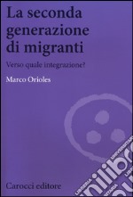 La seconda generazione di migranti. Verso quale integrazione? libro