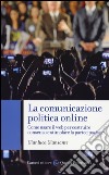 La comunicazione politica online. Come usare il web per costruire consenso e stimolare la partecipazione libro di Giansante Gianluca