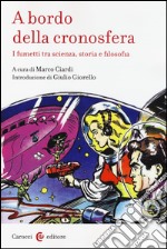 A bordo della cronosfera. I fumetti tra scienza, storia e filosofia libro