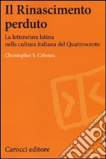 Il Rinascimento perduto. La letteratura latina nella cultura italiana del Quattrocento