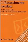 Il Rinascimento perduto. La letteratura latina nella cultura italiana del Quattrocento libro