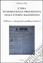 L'idea di democrazia progressiva nella stampa mazziniana. «Il Dovere» e altri giornali repubblicani (1848-67) libro