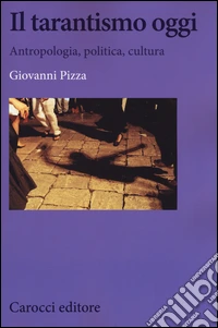Il tarantismo oggi. Antropologia, politica, cultura