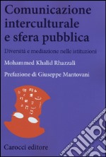 Comunicazione interculturale e sfera pubblica. Diversità e mediazioni nelle istituzioni libro