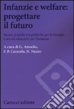 Infanzie e welfare: progettare il futuro. Buone pratiche tra politiche per le famiglie e servizi educativi per l'infanzia libro