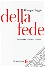 Della fede. La certezza, il dubbio, la lotta libro