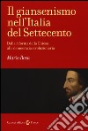 Il giansenismo nell'Italia del Settecento. Dalla riforma della Chiesa alla democrazia rivoluzionaria libro di Rosa Mario