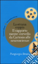 La strana coppia. Il rapporto mente-cervello da Cartesio alle neuroscienze