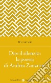 Dire il silenzio: la poesia di Andrea Zanzotto libro