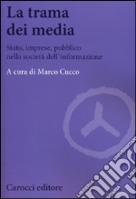 La trama dei media. Stato, imprese, pubblico nella società dell'informazione libro