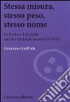 Stessa misura, stesso peso, stesso nome. La Sicilia e il modello metrico decimale (secc. XVI-XIX) libro di Giuffrida Antonino