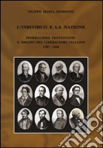 L'individuo e la nazione. Federalismo protestante e origini del liberalismo italiano 1787-1848 libro