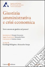 Giustizia amministrativa e crisi economica. Serve ancora un giudice sul potere? libro