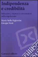 Indipendenza e credibilità. Istituzioni, imprese e consumatori nella regolazione