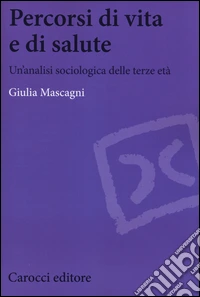 Percorsi di vita e di salute. Un'analisi sociologica delle terze età