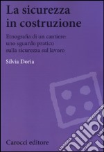 La sicurezza in costruzione. Etnografia di un cantiere: uno sguardo pratico sulla sicurezza sul lavoro