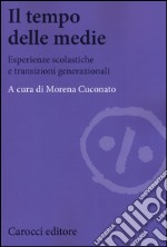 Il tempo delle medie. Esperienze scolastiche e transizioni generazionali libro